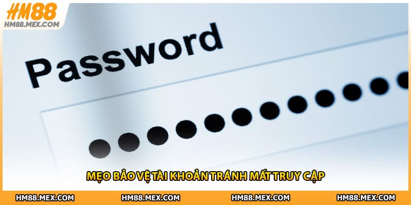 Mẹo bảo vệ tài khoản tránh mất truy cập